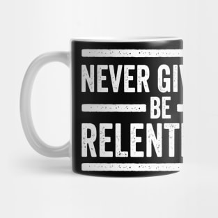 Never Give Up Be Relentless Motivational Saying Entrepreneur Mug